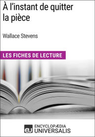 Title: À l'instant de quitter la pièce de Wallace Stevens: Les Fiches de Lecture d'Universalis, Author: Encyclopaedia Universalis