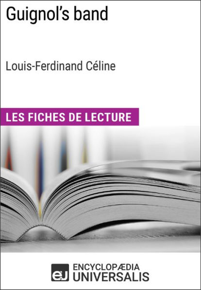 Guignol's band de Louis-Ferdinand Céline (Les Fiches de Lecture d'Universalis): Les Fiches de Lecture d'Universalis