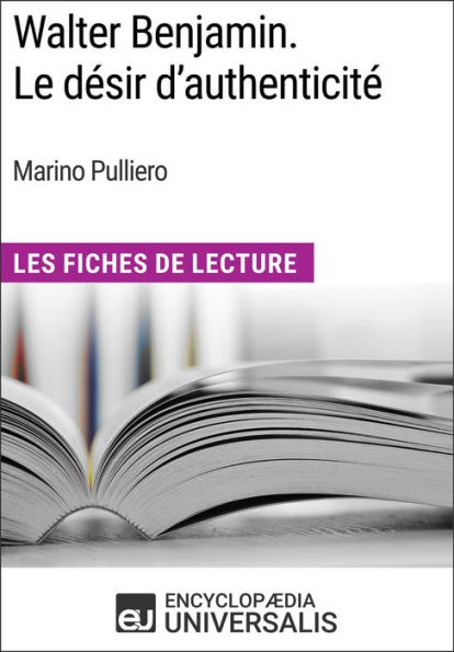 Walter Benjamin. Le désir d'authenticité de Marino Pulliero: Les Fiches de Lecture d'Universalis