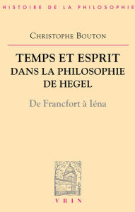 Title: Temps et esprit dans la philosophie de Hegel: De Francfort à Iéna, Author: Christophe Bouton