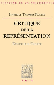Title: Critique de la représentation: Étude sur Fichte, Author: Isabelle Thomas-Fogiel