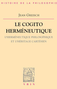 Title: Le cogito herméneutique: L'herméneutique philosophique et l'héritage cartésien, Author: Jean Greisch