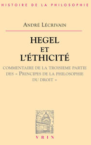 Title: Hegel et l'éthicité: Commentaire de la troisième partie des Principes de la philosophie du droit, Author: André Lécrivain