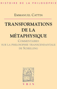 Title: Transformations de la métaphysique: Commentaire sur la philosophie transcendantale de Schelling, Author: Emmanuel Cattin