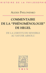 Title: Commentaire de la Phénoménologie de l'esprit de Hegel: De la certitude sensible au savoir absolu, Author: Alexis Philonenko