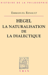 Title: Hegel. La naturalisation de la dialectique, Author: Emmanuel RENAULT