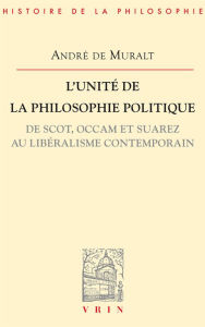 Title: L'unité de la philosophie politique de Scot, Occam et Suarez au libéralisme contemporain, Author: André de Muralt