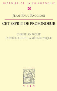 Title: Cet esprit de profondeur: Christian Wolff, l'ontologie et la métaphysique, Author: Jean-Paul Paccioni