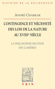 Title: Contingence et nécessité des lois de la Nature au XVIIIe siècle: La philosophie seconde des Lumières, Author: André Charrak