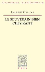 Title: Le souverain bien chez Kant, Author: Laurent Gallois