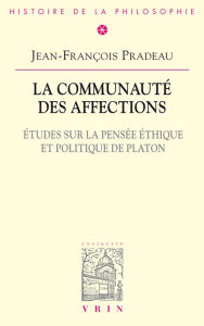 Title: La communauté des affections: Études sur la pensée éthique et politique de Platon, Author: Jean-François Pradeau