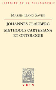 Title: Johannes Clauberg: Methodus cartesiana et ontologie, Author: Massimiliano Savini