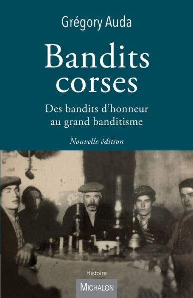 Bandits corses: Des bandits d'honneur au grand banditisme