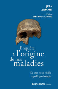 Title: Enquête à l'origine de nos maladies: Ce que nous révèle la paléopathologie, Author: Jean Zammit