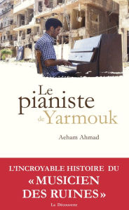 Title: Le pianiste de Yarmouk, Author: Aeham Ahmad