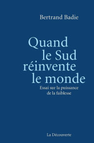 Title: Quand le Sud réinvente le monde, Author: Bertrand Badie