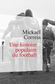 Title: Une histoire populaire du football, Author: Mickaël Correia