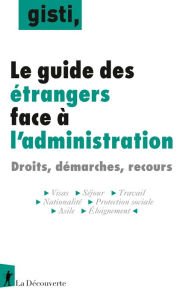 Title: Le guide des étrangers face à l'administration, Author: GISTI (Groupe d'information soutien des immigrés)