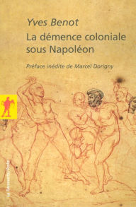 Title: La démence coloniale sous Napoléon, Author: Yves Benot
