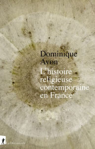 Title: L'histoire religieuse contemporaine en France, Author: Dominique Avon