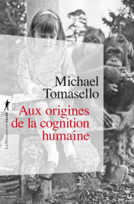 Title: Aux origines de la cognition humaine, Author: Michael Tomasello