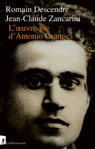 Title: L'oeuvre-vie d'Antonio Gramsci, Author: Jean-Claude Zancarini