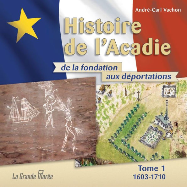 Histoire de l'Acadie - Tome 1: 1603-1710: De la fondation aux dÃ¯Â¿Â½portations