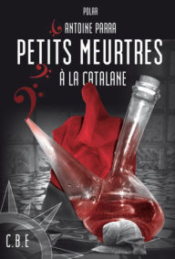 Title: Petits meurtres à la Catalane: Enquête en milieu viticole, Author: Antoine Parra