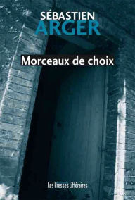 Title: Morceaux de choix, Author: Sébastien Arger