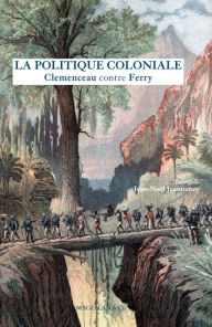 Title: La Politique coloniale: Clemenceau contre Ferry, Author: Georges Clemenceau