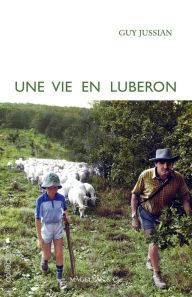 Title: Une vie en Luberon: Chroniques rurales du sud de la France, Author: Guy Jussian