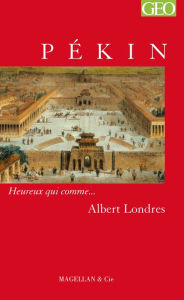 Title: Pékin: Heureux qui comme. Albert Londres, Author: Albert Londres