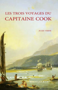 Title: Les Trois Voyages du capitaine Cook: Biographie d'un explorateur, Author: Jules Verne