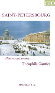 Title: Saint-Pétersbourg: Portrait d'une ville au travers d'un récit authentique, Author: Theophile Gautier