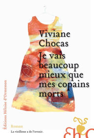 Title: Je vais beaucoup mieux que mes copains morts, Author: Viviane Chocas