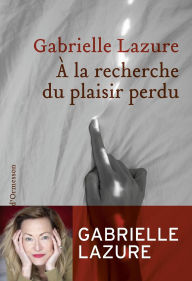 Title: À la recherche du plaisir perdu, Author: Gabrielle Lazure