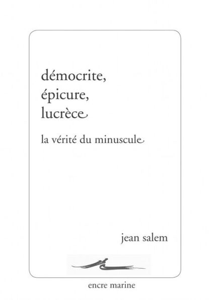 Democrite, Epicure, Lucrece: La verite du minuscule