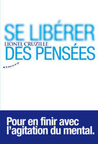 Title: Se libérer des pensées - Pour en finir avec l'agitation du mental, Author: Hansruedi Willisegger