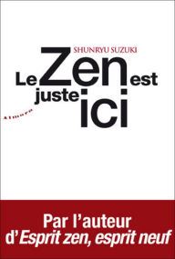 Title: Le zen est juste ici, Author: Shunryu Suzuki
