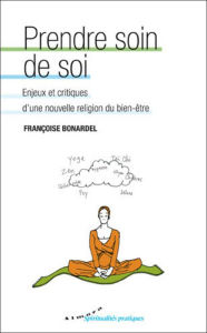 Title: Prendre soin de soi - Enjeux et critiques d'une nouvelle religion du bien-être, Author: Françoise Bonardel