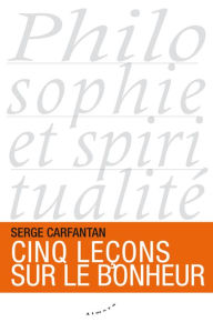Title: Cinq leçons sur le bonheur, Author: Serge Carfantan