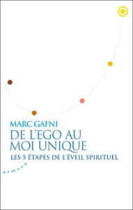 Title: De l'égo au Moi Unique - Les 5 étapes de l'éveil spirituel, Author: Marc Gafni