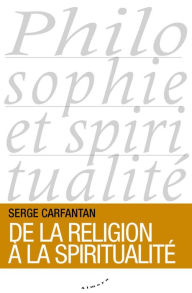 Title: De la religion à la spiritualité, Author: Serge Carfantan