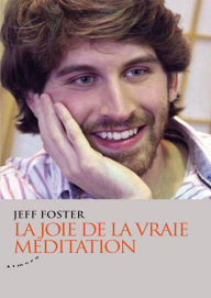 Title: La joie de la vraie méditation, Author: Jeff Foster
