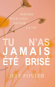 Title: Tu n'as jamais été brisé, Author: Jeff Foster