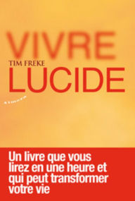 Title: Vivre lucide - Un livre que vous lirez en une heure et qui peut transformer votre vie, Author: Timothy Freke