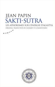 Title: Sakti Sutra - Les aphorismes sur l'énergie d'Agastya, Author: Agastya