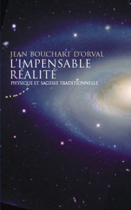 Title: L'impensable réalité - Physique et sagesse traditionnelle, Author: Jean Bouchart d'Orval