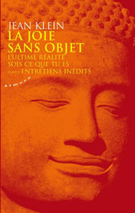 Title: La joie sans objet - L'ultime réalité - Sois ce que tu es - Suivi d'Entretiens inédits, Author: Jean Klein