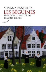 Title: Les béguines - Une communauté de femmes libres, Author: Silvana Panciera